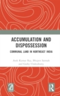 Accumulation and Dispossession : Communal Land in Northeast India - Book