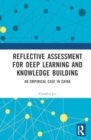 Reflective Assessment for Deep Learning and Knowledge Building : An Empirical Case in China - Book