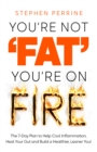 You're Not 'Fat', You're On Fire : The 7-Day Plan to Help Cool Inflammation, Heal Your Gut and Build a Healthier, Leaner You - Book