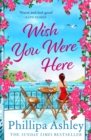 Wish You Were Here : Escape with an absolutely perfect and uplifting romantic read from the Sunday Times bestseller - Book