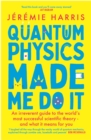 Quantum Physics Made Me Do It : An irreverent guide to the world's most successful scientific theory - and what it means for you - eBook