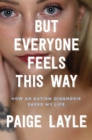But Everyone Feels This Way : How an Autism Diagnosis Saved My Life - eBook
