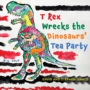 T Rex Wrecks the Dinosaurs’ Tea Party - Book