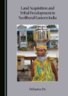 Land Acquisition and Tribal Development in Neoliberal Eastern India - eBook