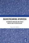 Mainstreaming Ayurveda : Alternative Medicine and Public Health Care System in Delhi - eBook