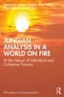 Jungian Analysis in a World on Fire : At the Nexus of Individual and Collective Trauma - eBook