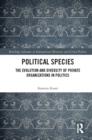 Political Species : The Evolution and Diversity of Private Organizations in Politics - eBook