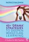 40+  ‘Drama’ Strategies to Deepen Whole Class Learning : A Toolbox for All Teachers - eBook
