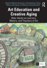 Art Education and Creative Aging : Older Adults as Learners, Makers, and Teachers of Art - eBook