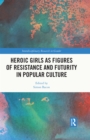 Heroic Girls as Figures of Resistance and Futurity in Popular Culture - eBook