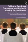 Celibacy, Seminary Formation, and Catholic Clerical Sexual Abuse : Exploring Sociological Connections and Alternative Clerical Training - eBook