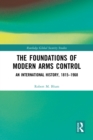 The Foundations of Modern Arms Control : An International History, 1815-1968 - eBook