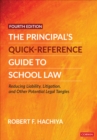 The Principal's Quick-Reference Guide to School Law : Reducing Liability, Litigation, and Other Potential Legal Tangles - Book