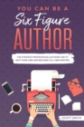 You Can Be a Six Figure Author : The Strategy Professional Authors Use To Quit Their Jobs and Become Full-Time Writers - eBook