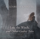 Lois the Witch, and Other Gothic Tales - eAudiobook