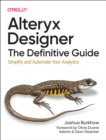 Alteryx Designer: The Definitive Guide : Simplify and Automate Your Analytics - Book