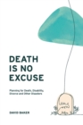 Death Is No Excuse : Planning for Death, Disability, Divorce and Other Disasters - eBook
