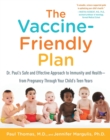 The Vaccine-Friendly Plan : Dr. Paul's Safe and Effective Approach to Immunity and Health-from Pregnancy Through Your Child's Teen Years - Book