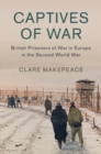 Captives of War : British Prisoners of War in Europe in the Second World War - Book