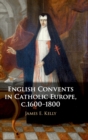 English Convents in Catholic Europe, c.1600–1800 - Book