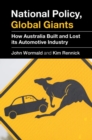 National Policy, Global Giants : How Australia Built and Lost its Automotive Industry - Book