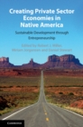 Creating Private Sector Economies in Native America : Sustainable Development through Entrepreneurship - eBook