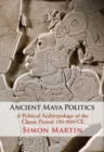 Ancient Maya Politics : A Political Anthropology of the Classic Period 150-900 CE - eBook