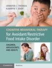 Cognitive-Behavioral Therapy for Avoidant/Restrictive Food Intake Disorder : Children, Adolescents, and Adults - eBook