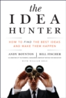The Idea Hunter : How to Find the Best Ideas and Make them Happen - eBook