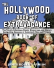The Hollywood Book of Extravagance : The Totally Infamous, Mostly Disastrous, and Always Compelling Excesses of America's Film and TV Idols - eBook