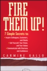 Fire Them Up! : 7 Simple Secrets to: Inspire Colleagues, Customers, and Clients; Sell Yourself, Your Vision, and Your Values; Communicate with Charisma and Confidence - eBook