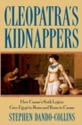 Cleopatra's Kidnappers : How Caesars Sixth Legion Gave Egypt to Rome and Rome to Caesar - eBook