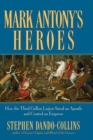 Mark Antony's Heroes : How the Third Gallica Legion Saved an Apostle and Created an Emperor - eBook