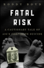 Fatal Risk : A Cautionary Tale of AIG's Corporate Suicide - eBook
