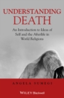 Understanding Death : An Introduction to Ideas of Self and the Afterlife in World Religions - eBook
