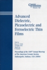 Advanced Dielectric, Piezoelectric and Ferroelectric Thin Films : Proceedings of the 106th Annual Meeting of The American Ceramic Society, Indianapolis, Indiana, USA 2004 - eBook
