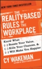 The Reality-Based Rules of the Workplace : Know What Boosts Your Value, Kills Your Chances, and Will Make You Happier - Book