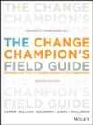 The Change Champion's Field Guide : Strategies and Tools for Leading Change in Your Organization - eBook