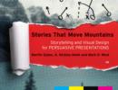 Stories that Move Mountains : Storytelling and Visual Design for Persuasive Presentations - eBook
