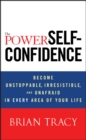 The Power of Self-Confidence : Become Unstoppable, Irresistible, and Unafraid in Every Area of Your Life - Book