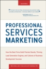 Professional Services Marketing : How the Best Firms Build Premier Brands, Thriving Lead Generation Engines, and Cultures of Business Development Success - Book