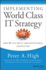 Implementing World Class IT Strategy : How IT Can Drive Organizational Innovation - eBook