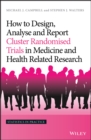 How to Design, Analyse and Report Cluster Randomised Trials in Medicine and Health Related Research - eBook