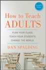 How to Teach Adults : Plan Your Class, Teach Your Students, Change the World, Expanded Edition - eBook