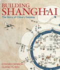 Building Shanghai : The Story of China's Gateway - eBook
