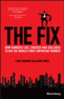 The Fix : How Bankers Lied, Cheated and Colluded to Rig the World's Most Important Number - eBook