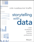 Storytelling with Data : A Data Visualization Guide for Business Professionals - Book