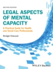 Legal Aspects of Mental Capacity : A Practical Guide for Health and Social Care Professionals - Book