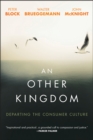 An Other Kingdom : Departing the Consumer Culture - Book