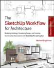 The SketchUp Workflow for Architecture : Modeling Buildings, Visualizing Design, and Creating Construction Documents with SketchUp Pro and LayOut - eBook